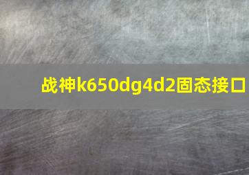 战神k650dg4d2固态接口