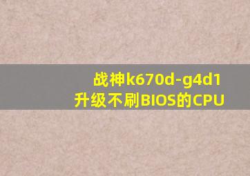 战神k670d-g4d1升级不刷BIOS的CPU