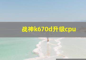 战神k670d升级cpu