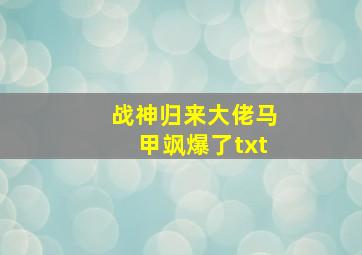 战神归来大佬马甲飒爆了txt