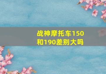 战神摩托车150和190差别大吗