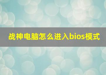 战神电脑怎么进入bios模式