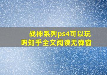 战神系列ps4可以玩吗知乎全文阅读无弹窗