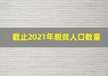 截止2021年脱贫人口数量