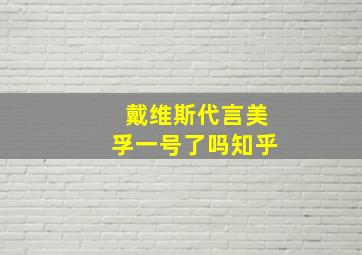 戴维斯代言美孚一号了吗知乎