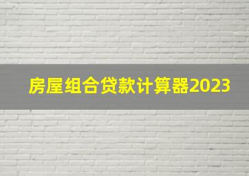 房屋组合贷款计算器2023