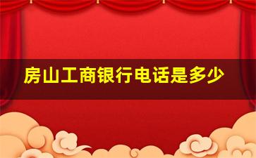 房山工商银行电话是多少