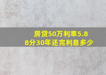 房贷50万利率5.88分30年还完利息多少