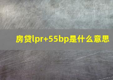 房贷lpr+55bp是什么意思