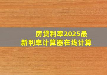 房贷利率2025最新利率计算器在线计算