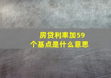 房贷利率加59个基点是什么意思