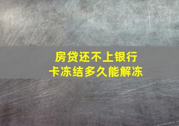 房贷还不上银行卡冻结多久能解冻