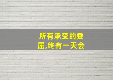 所有承受的委屈,终有一天会