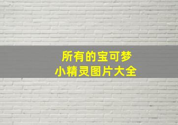 所有的宝可梦小精灵图片大全