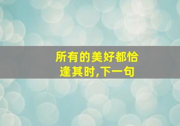 所有的美好都恰逢其时,下一句