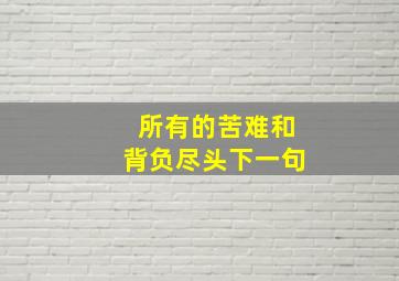 所有的苦难和背负尽头下一句