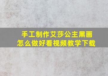 手工制作艾莎公主黑画怎么做好看视频教学下载