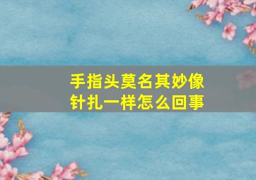 手指头莫名其妙像针扎一样怎么回事