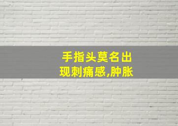 手指头莫名出现刺痛感,肿胀