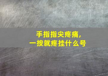 手指指尖疼痛,一按就疼挂什么号