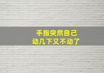 手指突然自己动几下又不动了