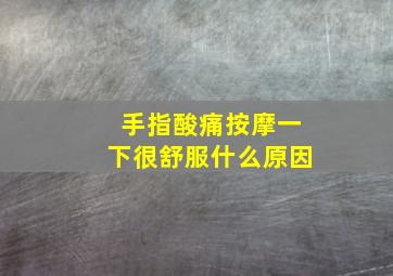 手指酸痛按摩一下很舒服什么原因