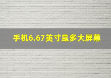 手机6.67英寸是多大屏幕