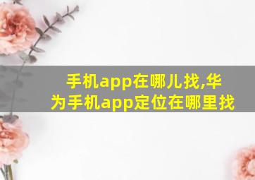 手机app在哪儿找,华为手机app定位在哪里找