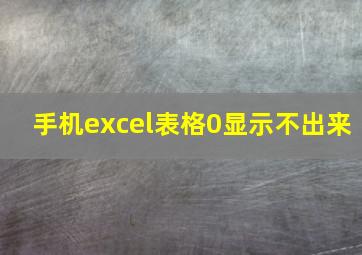 手机excel表格0显示不出来