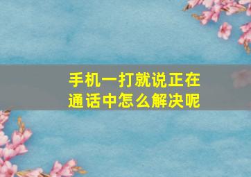 手机一打就说正在通话中怎么解决呢