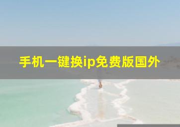 手机一键换ip免费版国外