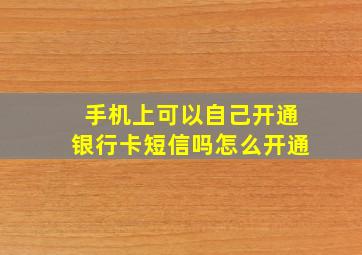 手机上可以自己开通银行卡短信吗怎么开通