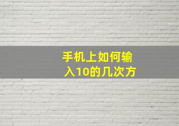 手机上如何输入10的几次方