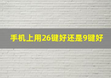 手机上用26键好还是9键好