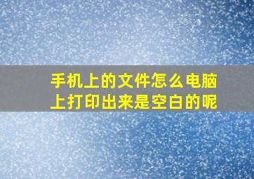 手机上的文件怎么电脑上打印出来是空白的呢