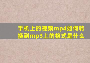 手机上的视频mp4如何转换到mp3上的格式是什么