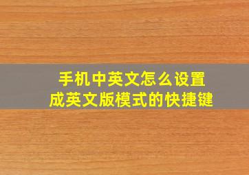 手机中英文怎么设置成英文版模式的快捷键