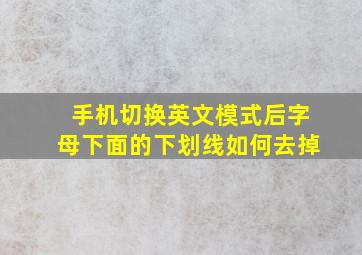 手机切换英文模式后字母下面的下划线如何去掉