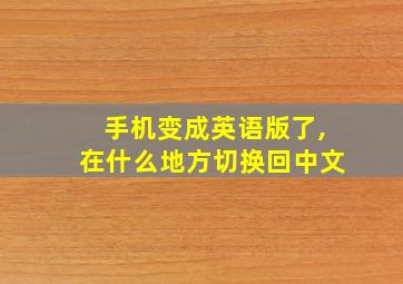 手机变成英语版了,在什么地方切换回中文