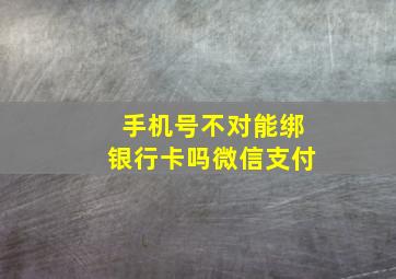 手机号不对能绑银行卡吗微信支付