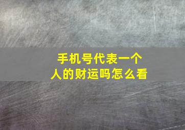 手机号代表一个人的财运吗怎么看