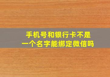 手机号和银行卡不是一个名字能绑定微信吗