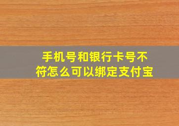 手机号和银行卡号不符怎么可以绑定支付宝