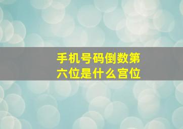 手机号码倒数第六位是什么宫位