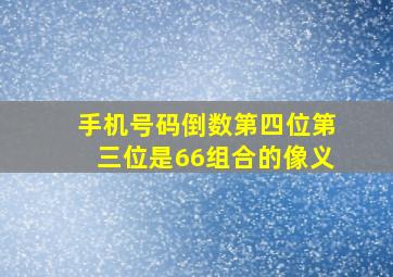 手机号码倒数第四位第三位是66组合的像义