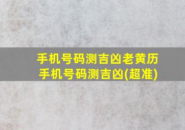 手机号码测吉凶老黄历手机号码测吉凶(超准)