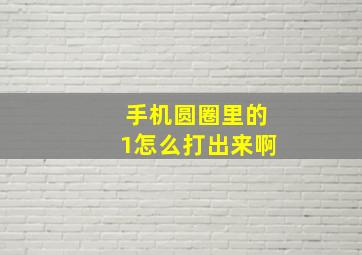 手机圆圈里的1怎么打出来啊