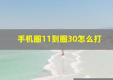 手机圈11到圈30怎么打