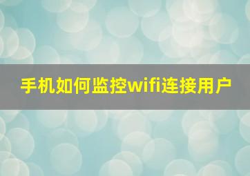 手机如何监控wifi连接用户