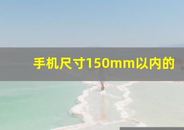 手机尺寸150mm以内的